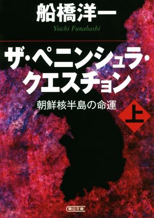 ザ・ペニンシュラ・クエスチョン(上) 朝鮮核半島の命運 朝日文庫