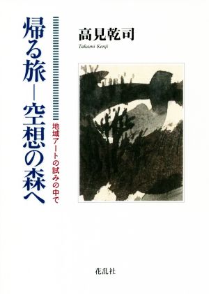 帰る旅-空想の森へ 地域アートの試みの中で