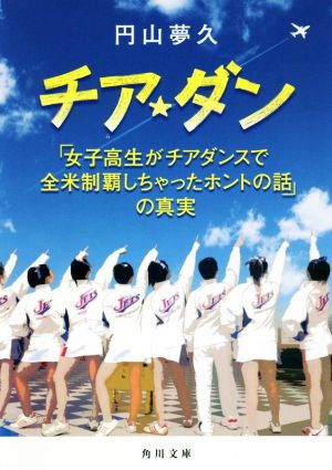 チア☆ダン「女子高生がチアダンスで全米制覇しちゃったホントの話」の真実角川文庫