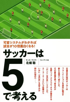 サッカーは5で考える 可変システムがわかれば試合が10倍面白くなる！