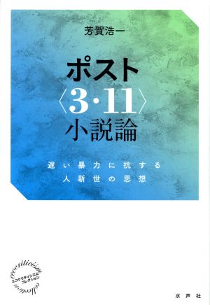 ポスト〈3・11〉小説論 遅い暴力に抗する人新世の思想 エコクリティシズム・コレクション