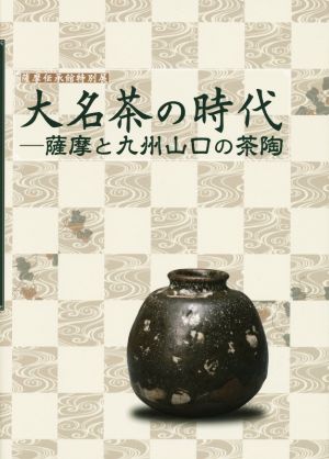 大名茶の時代 薩摩と九州山口の茶陶 薩摩伝承館特別展