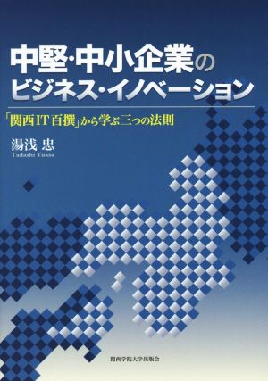 中堅・中小企業のビジネス・イノベーション 「関西IT百撰」から学ぶ三つの法則