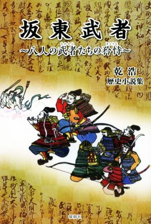 坂東武者 ～八人の武者たちの矜恃～ 乾浩 歴史小説集