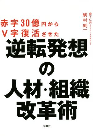 赤字30億円からV字復活させた 逆転発想の人材・組織改革術