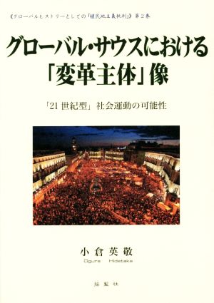 グローバル・サウスにおける「変革主体」像 「21世紀型」社会運動の可能性 グローバルヒストリーとしての「植民地主義批判」第2巻