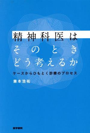 精神科医はそのときどう考えるか ケースからひもとく診療のプロセス