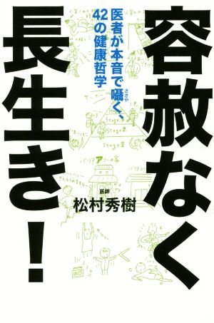 容赦なく長生き！ 医者が本音で囁く、42の健康哲学