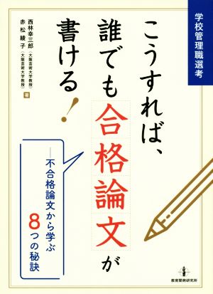 学校管理職選考 こうすれば、誰でも合格論文が書ける！ 不合格論文から学ぶ8つの秘訣