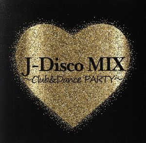 J-Disco MIX～Club&Dance PARTY～