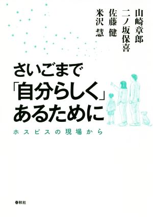 さいごまで「自分らしく」あるために ホスピスの現場から