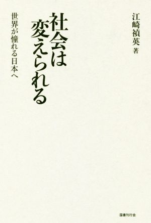 社会は変えられる 世界が憧れる日本へ