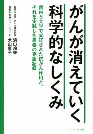 がんが消えていく科学的なしくみ 国内5大学で実証された抗がん作用と、それを実践した患者の克服記録