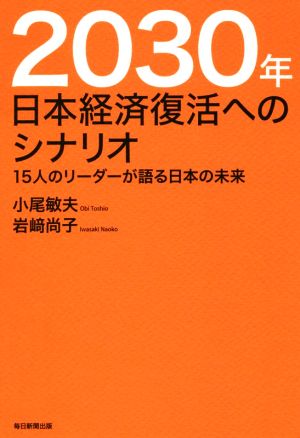 2030年 日本経済復活へのシナリオ 15人のリーダーが語る日本の未来