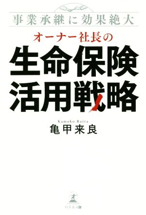 オーナー社長の生命保険活用戦略 事業承継に効果絶大