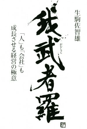 我武者羅 「人」も「会社」も成長させる経営の極意