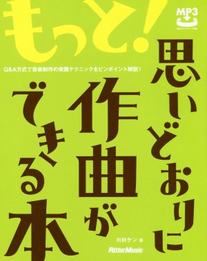 もっと！思いどおりに作曲ができる本 Q&A方式で音楽制作の実践テクニックをピンポイント解説！