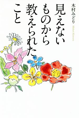 見えないものから教えられたこと