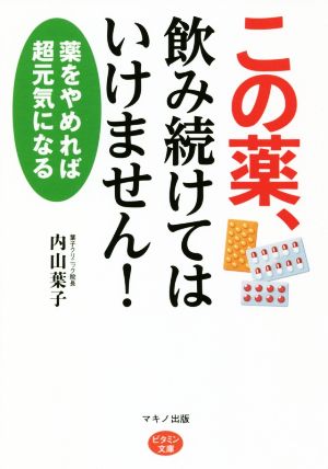 この薬、飲み続けてはいけません！ 薬をやめれば超元気になる ビタミン文庫