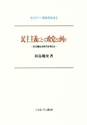 民主主義にとって政党とは何か 対立軸なき時代を考える セミナー・知を究める