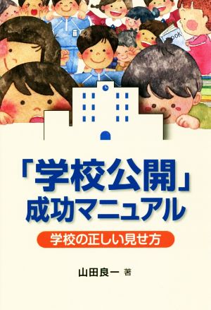 「学校公開」成功マニュアル 学校の正しい見せ方