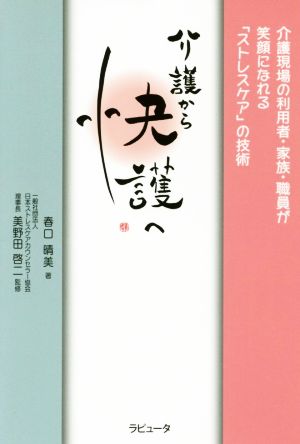 介護から快護へ 介護現場の利用者・家族・職員が笑顔になれる「ストレスケア」の技術