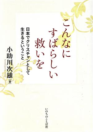 こんなにすばらしい救いを 日本でクリスチャンとして生きるということ