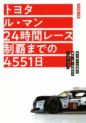 トヨタ ル・マン24時間レース制覇までの4551日 負け続けの組織を勝利へ導く指揮官のトヨタ・ウェイ