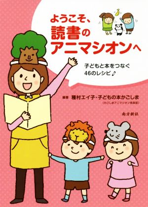 ようこそ、読書のアニマシオンへ 子どもと本をつなぐ46のレシピ