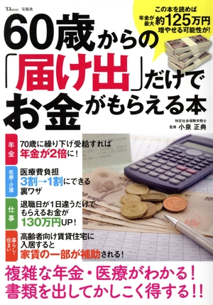 60歳からの「届け出」だけでお金がもらえる本 複雑な年金・医療がわかる！書類を出してかしこく得する!! TJ MOOK