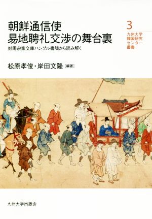 朝鮮通信使易地聘礼交渉の舞台裏 対馬宗家文庫ハングル書簡から読み解く 九州大学韓国研究センター叢書3