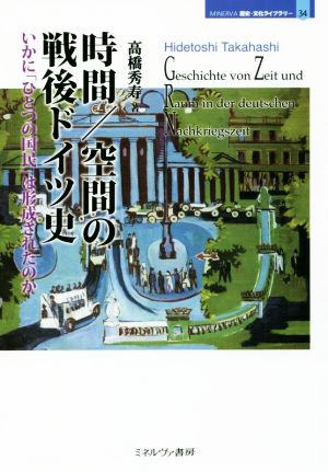 時間/空間の戦後ドイツ史 いかに「ひとつの国民」は形成されたのか MINERVA歴史・文化ライブラリー34