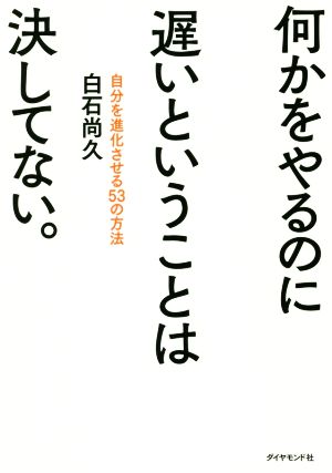 何かをやるのに遅いということは決してない。 自分を進化させる53の方法