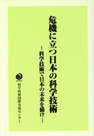 危機に立つ日本の科学技術 科学技術で日本の未来を描け