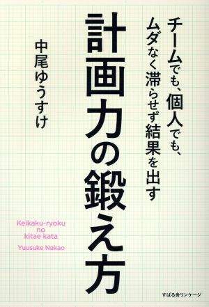 計画力の鍛え方 チームでも、個人でも、ムダなく滞らせず結果を出す