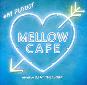 MELLOW CAFE -♯MY PLAYLIST mixed by DJ AT THE WORK