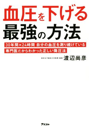 血圧を下げる最強の方法 30年間×24時間自分の血圧を測り続けている専門医