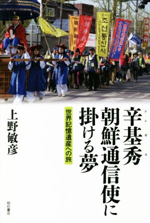 辛基秀 朝鮮通信使に掛ける夢 世界記憶遺産への旅