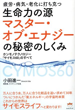 疲労・病気・老化に打ち克つ生命力の源 マスター・オブ・エナジーの秘密のしくみ ホンモノテクノロジー「サイモス60」のすべて