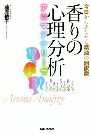 香りの心理分析～アロマアナリーゼ～ 今日からあなたも精油の翻訳家