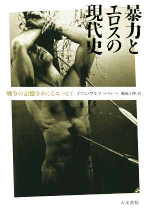 暴力とエロスの現代史 戦争の記憶をめぐるエッセイ