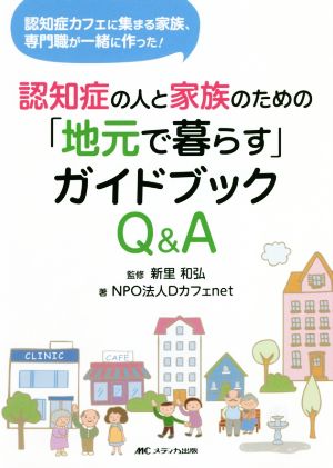 認知症の人と家族のための「地元で暮らす」ガイドブックQ&A 認知症カフェに集まる家族、専門職が一緒に作った！