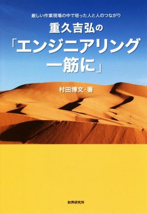 重久吉弘の「エンジニアリング一筋に」 厳しい作業現場の中で培った人と人のつながり