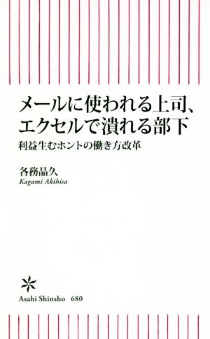 メールに使われる上司、エクセルで潰れる部下利益生むホントの働き方改革朝日新書680