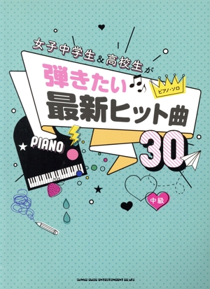 女子中学生&高校生が弾きたい最新ヒット曲30 中級 ピアノ・ソロ