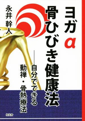 ヨガα骨ひびき健康法 自分でできる動禅・骨熱療法