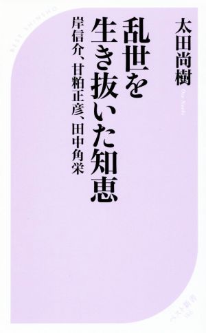 乱世を生き抜いた知恵 岸信介、甘粕正彦、田中角栄 ベスト新書586