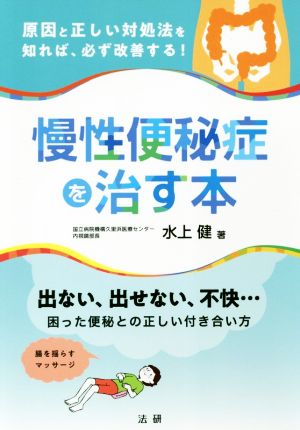 慢性便秘症を治す本 原因と正しい対処法を知れば必ず改善する！