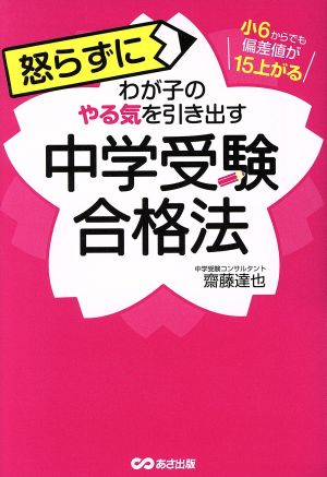 怒らずにわが子のやる気を引き出す 中学受験合格法 小6からでも偏差値が15上がる