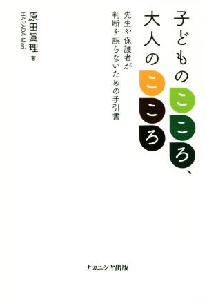 子どものこころ、大人のこころ 先生や保護者が判断を誤らないための手引書